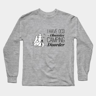 I have OCD Obsessive Camping Disorder Long Sleeve T-Shirt